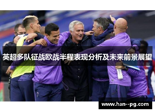 英超多队征战欧战半程表现分析及未来前景展望 英超多队征战欧战半程表现分析及未来前景展望