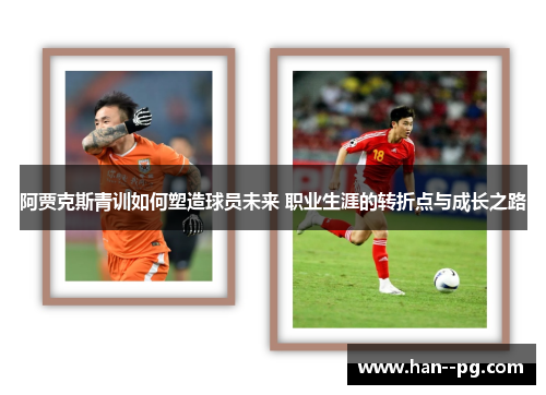 阿贾克斯青训如何塑造球员未来 职业生涯的转折点与成长之路