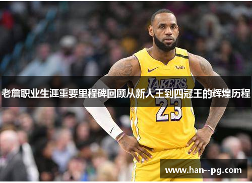 老詹职业生涯重要里程碑回顾从新人王到四冠王的辉煌历程