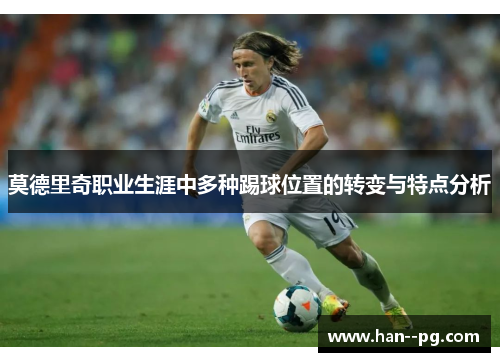 莫德里奇职业生涯中多种踢球位置的转变与特点分析