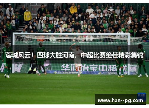 蓉城风云！四球大胜河南，中超比赛绝佳精彩集锦
