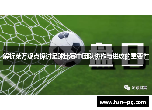 解析莱万观点探讨足球比赛中团队协作与进攻的重要性