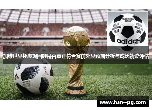 加维世界杯表现回顾是否真正符合赛前外界预期分析与成长轨迹评估