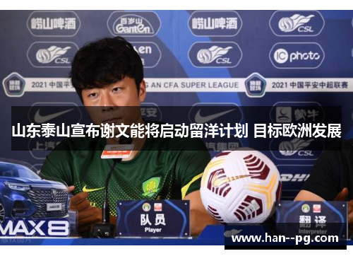 山东泰山宣布谢文能将启动留洋计划 目标欧洲发展 山东泰山宣布谢文能将启动留洋计划 目标欧洲发展